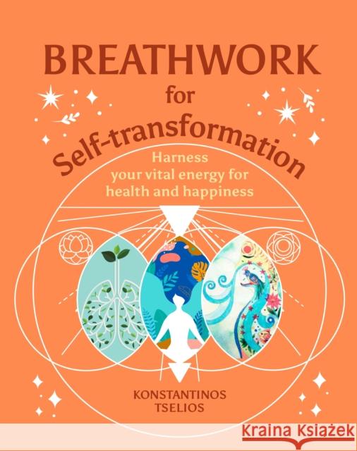 Breathwork for Self-Transformation: Harness your vital energy for health and happiness Konstantinos Tselios 9781398818996