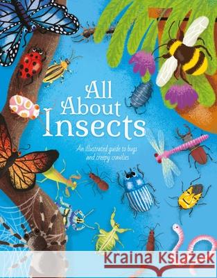 All about Insects: An Illustrated Guide to Bugs and Creepy Crawlies Polly Cheeseman Iris Deppe 9781398819931 Arcturus Editions