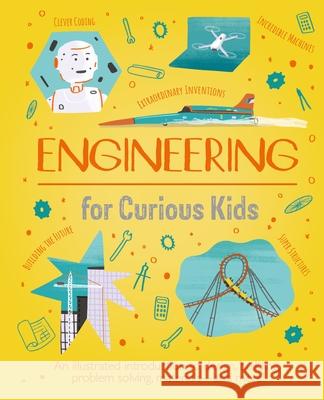 Engineering for Curious Kids: An Illustrated Introduction to Design, Building, Problem Solving, Materials - And More! Chris Oxlade Alex Foster 9781398820180 Arcturus Editions