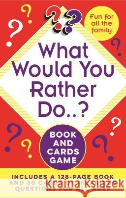 What Would You Rather Do..? Book and Cards Game: Includes a 128-Page Book and 50 Cards of Hilarious Questions for All Ages Julian Flanders 9781398820968