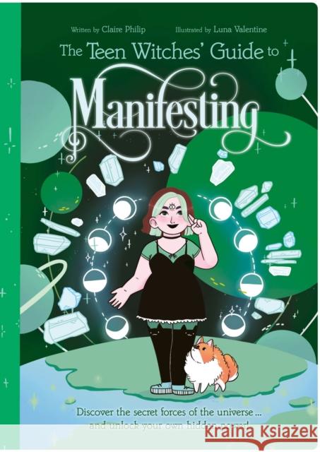 The Teen Witches' Guide to Manifesting: Discover the Secret Forces of the Universe ... and Unlock Your Own Hidden Power! Claire Philip 9781398822719 Arcturus Publishing Ltd