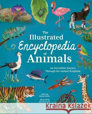 Illustrated Encyclopedia of Animals: An Incredible Journey Through the Animal Kingdom Claudia Martin Marc Pattenden 9781398825710