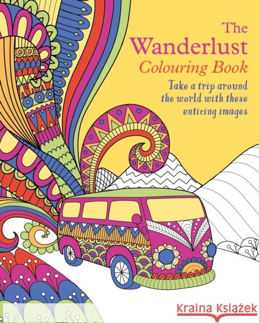The Wanderlust Colouring Book: Take a trip around the world with these enticing images Tansy Willow 9781398826397 Arcturus Publishing Ltd