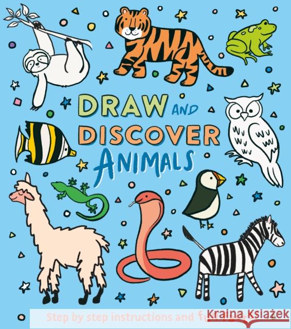 Draw and Discover: Animals: Step by Step Instructions and Fun Facts! Corinna Keefe 9781398828667 Arcturus Publishing Ltd