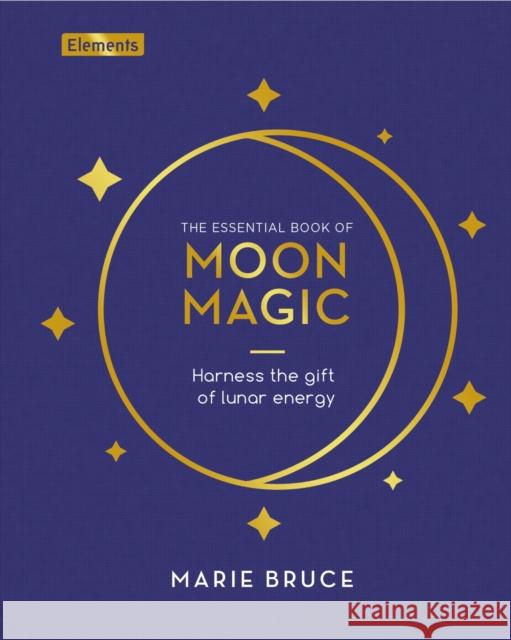 The Essential Book of Moon Magic: Harness the gift of lunar energy Marie Bruce 9781398828872 Arcturus Publishing Ltd