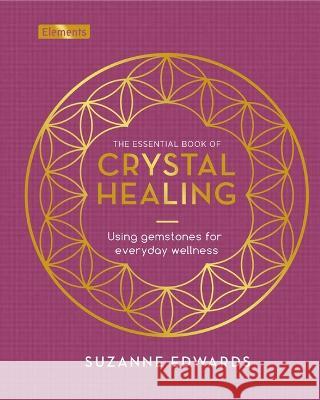 The Essential Book of Crystal Healing: Using Gemstones for Everyday Wellness Suzanne Edwards 9781398830110 Sirius Entertainment