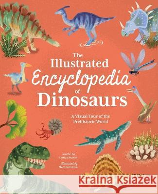 Illustrated Encyclopedia of Dinosaurs: A Visual Tour of the Prehistoric World Claudia Martin Marc Pattenden 9781398831230