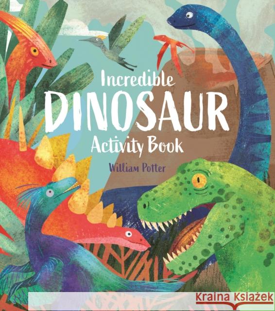 Incredible Dinosaur Activity Book William (Author) Potter 9781398832183 Arcturus Publishing Ltd