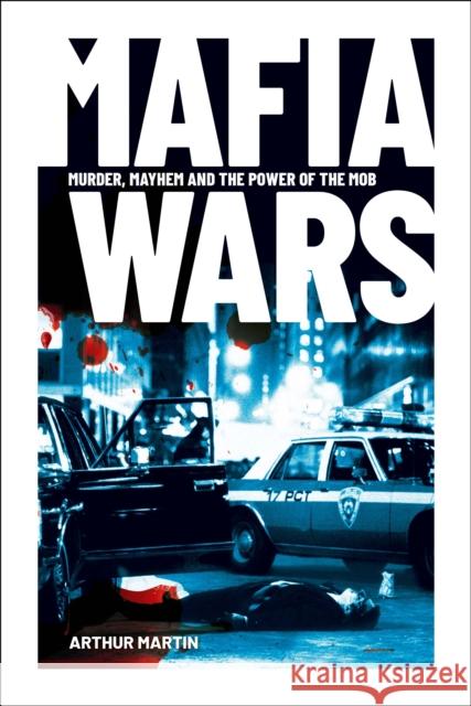 Mafia Wars: Murder, Mayhem and the Mob Arthur Martin 9781398832213