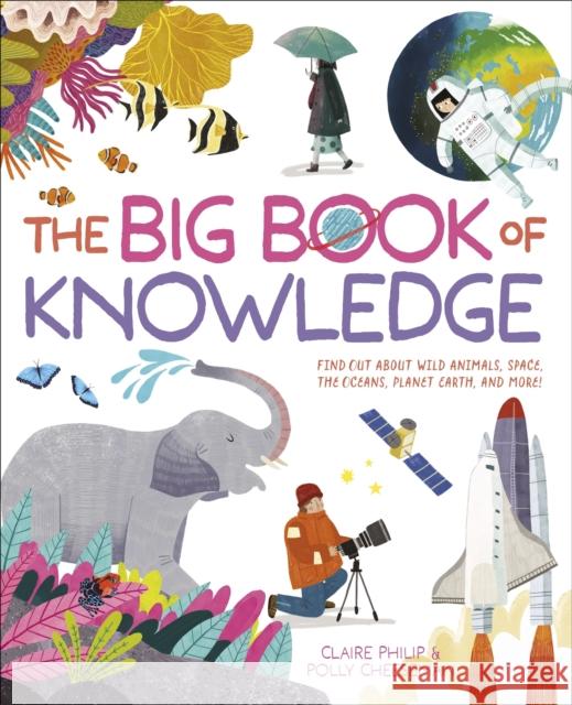 The Big Book of Knowledge: Find out about wild animals, space, the oceans, planet earth and more! Polly Cheeseman 9781398833470