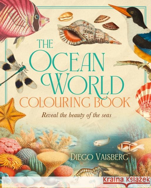 The Ocean World Colouring Book: Reveal the Beauty of the Seas Diego Vaisberg 9781398834088