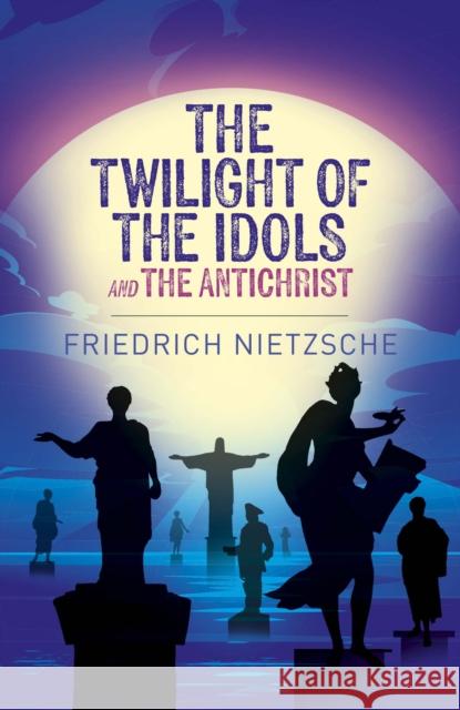 The Twilight of the Idols and The Antichrist Frederich Nietzsche 9781398834309 Arcturus Publishing Ltd