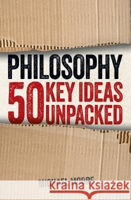 Philosophy: 50 Key Ideas Unpacked Michael Moore 9781398835450