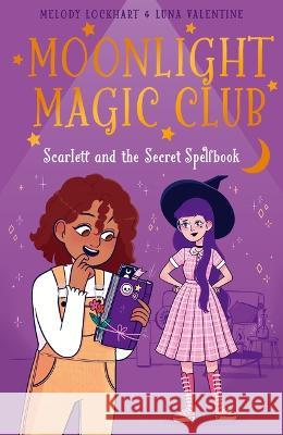 Moonlight Magic Club: Scarlett and the Secret Spellbook Melody Lockhart Luna Valentine 9781398836013