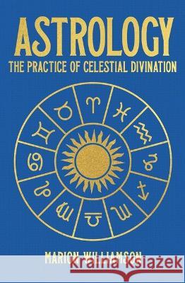 Astrology: The Pratice of Celestial Divination Marion Williamson 9781398836051