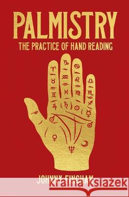 Palmistry: The Practice of Hand Reading Johnny Fincham 9781398836068