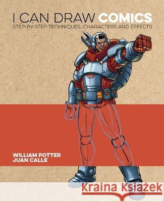 I Can Draw Comics: Step-By-Step Techniques, Characters and Effects William Potter Juan Calle 9781398836303 Sirius Entertainment