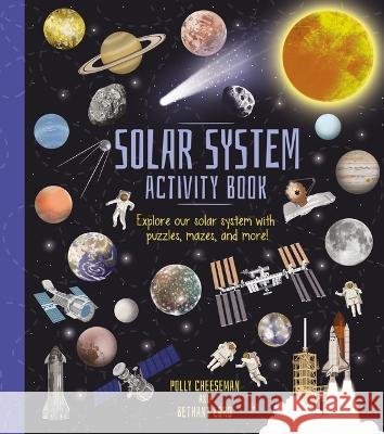 Solar System Activity Book: Explore Our Solar System with Puzzles, Mazes, and More! Polly Cheeseman Bethany Lord 9781398836327