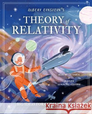 Albert Einstein's Theory of Relativity: Big Ideas for Curious Minds Alex Woolf Juanita Londo?o-Gaviria 9781398836525 Arcturus Editions