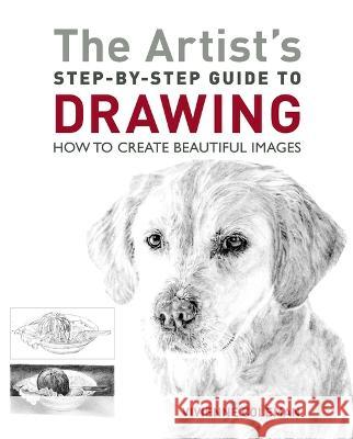 The Artist's Step-By-Step Guide to Drawing: How to Create Beautiful Images Vivienne Coleman 9781398836761