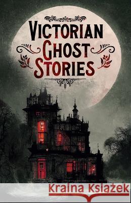 Victorian Ghost Stories: 14 Tales of Classic Horror Joseph Sheridan L Rudyard Kipling Catherine Crowe 9781398836792 Sirius Entertainment