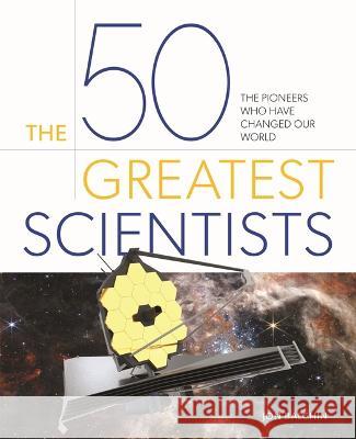 The 50 Greatest Scientists: The Pioneers Who Have Changed Our World Jon Balchin 9781398836822 Sirius Entertainment