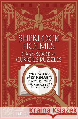 Sherlock Holmes Case-Book of Curious Puzzles: A Collection of Enigmas to Puzzle Even the Greatest Detective Sidney Paget Gareth Moore George Wylie Hutchinson 9781398837010 Sirius Entertainment