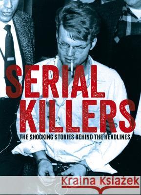 Serial Killers: The Shocking Stories Behind the Headlines Al Cimino Charlotte Greig John Marlowe 9781398837263 Sirius Entertainment