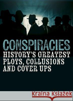 Conspiracies: History's Greatest Plots, Collusions and Cover Ups Charlotte Greig Mike Rothschild 9781398837287 Sirius Entertainment