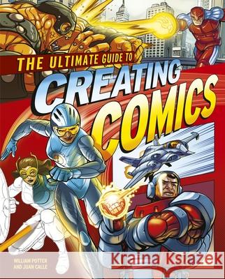 The Ultimate Guide to Creating Comics Juan Calle William Potter 9781398839168