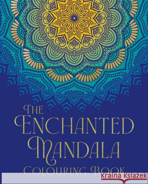 The Enchanted Mandala Colouring Book: Over 45 Images to Colour Tansy Willow 9781398839397