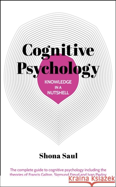 Knowledge in a Nutshell: Cognitive Psychology: The complete guide to cognitive psychology including the theories of Francis Galton, Sigmund Freud and Ivan Pavlov Shona Saul 9781398839533