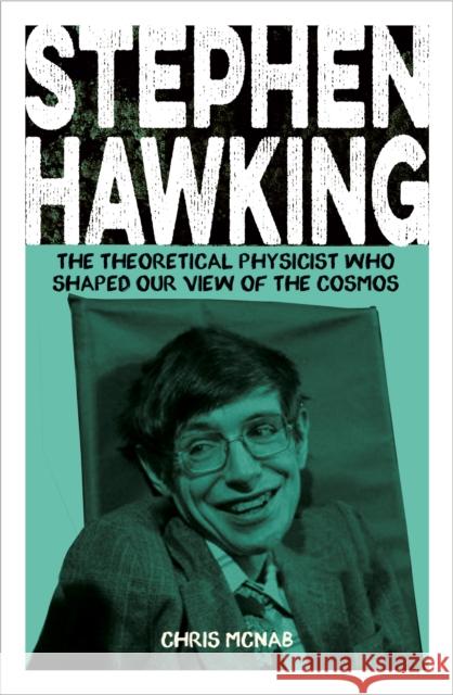 Stephen Hawking: The Theoretical Physicist Who Shaped Our View of the Cosmos Chris McNab 9781398840249