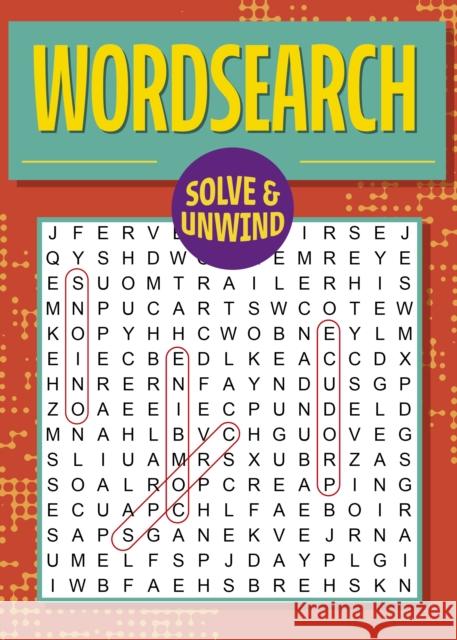 Solve and Unwind: Wordsearch: Over 300 Puzzles Eric Saunders 9781398841338