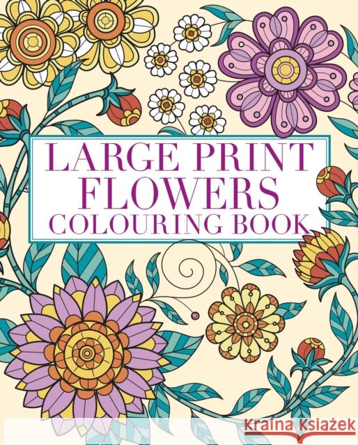 Large Print Flowers Colouring Book: Over 45 Images Tansy Willow 9781398841772