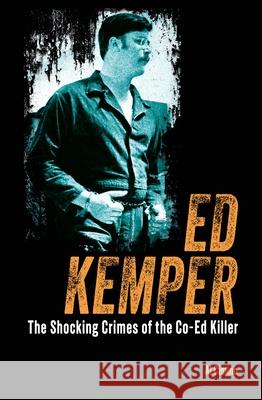 Ed Kemper: The Shocking Crimes of the Co-Ed Killer Al Cimino 9781398843929 Sirius Entertainment