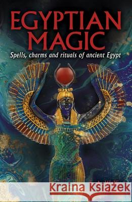 Egyptian Magic: Spells, Charms and Rituals of Ancient Egypt Ea Walli 9781398844414 Sirius Entertainment