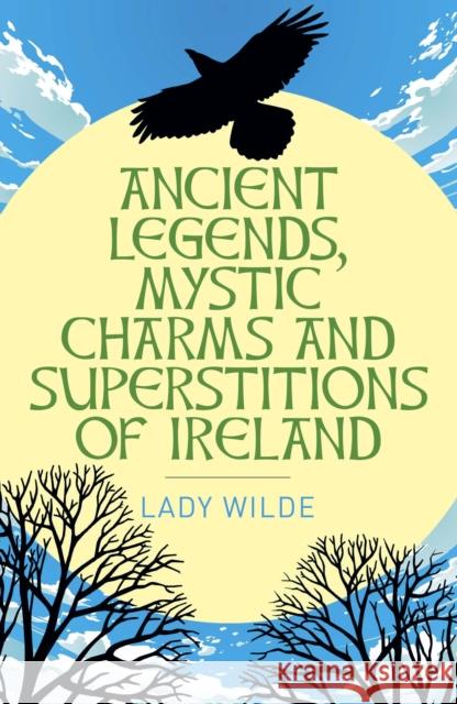 Ancient Legends, Mystic Charms and Superstitions of Ireland Jane Wilde 9781398845343 Arcturus Publishing Ltd