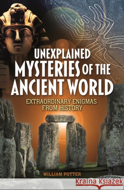 Unexplained Mysteries of the Ancient World: Extraordinary Enigmas from History William (Author) Potter 9781398846197
