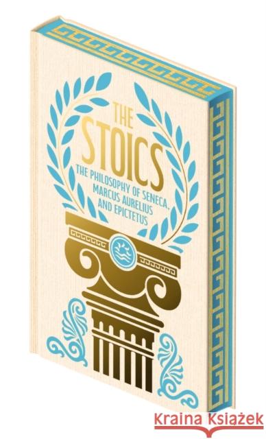 The Stoics: The Philosophy of Seneca, Epictetus and Marcus Aurelius Emperor Marcus Aurelius 9781398848115 Arcturus Publishing Ltd