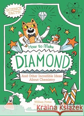 How to Make a Diamond: And Other Incredible Facts about Chemistry William Potter Richard Watson 9781398849662 Arcturus Editions