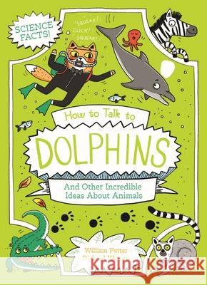 How to Talk to Dolphins: And Other Incredible Facts about Animal Science William Potter Richard Watson 9781398850552