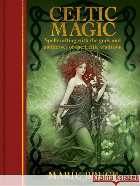 Celtic Magic: Spellcrafting with the gods and goddesses of the Celtic tradition Marie Bruce 9781398856110 Arcturus Publishing Ltd