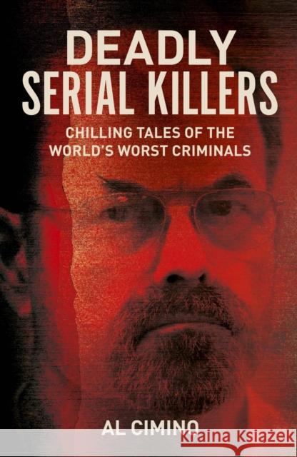 Deadly Serial Killers: Chilling Tales of the World’s Worst Criminals Al Cimino 9781398856257 Arcturus Publishing Ltd