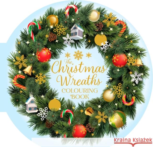 The Christmas Wreaths Colouring Book: 45 Festive Artworks Tansy Willow 9781398858824 Arcturus Publishing Ltd