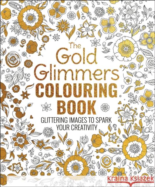 The Gold Glimmers Colouring Book: Glittering Images to Spark Your Creativity Tansy Willow 9781398863859
