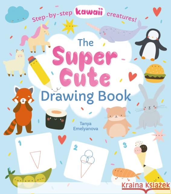 The Super Cute Drawing Book: Step-by-step kawaii creatures! William (Author) Potter 9781398865044 Arcturus Publishing Ltd