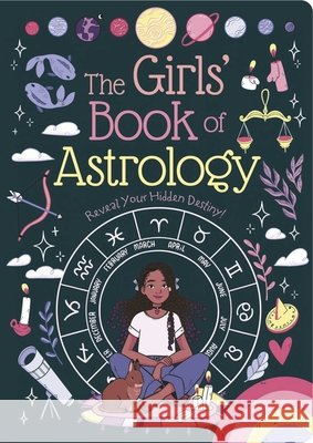 The Girls' Book of Astrology: Reveal Your Hidden Destiny! Rachel Elliot Luna Valentine 9781398871052