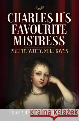 Charles II's Favourite Mistress: Pretty, Witty Nell Gwyn Sarah-Beth Watkins 9781399000567