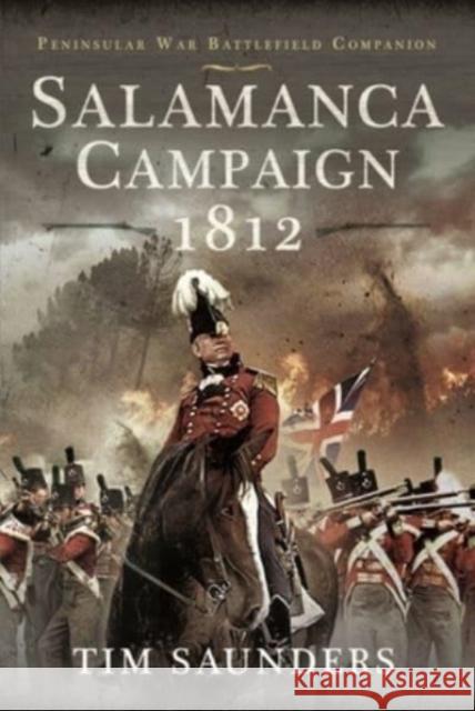 Salamanca Campaign 1812 Tim Saunders 9781399001366 Pen & Sword Books Ltd